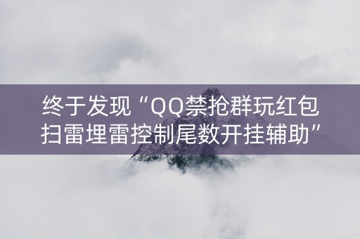 终于发现“QQ禁抢群玩红包扫雷埋雷控制尾数开挂辅助”（详细透视教程）-哔哩哔哩