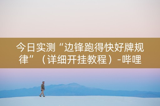 今日实测“边锋跑得快好牌规律”（详细开挂教程）-哔哩哔哩