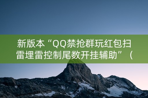 新版本“QQ禁抢群玩红包扫雷埋雷控制尾数开挂辅助”（详细透视教程）-哔哩哔哩