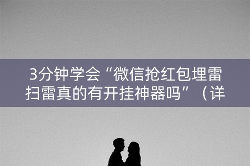 3分钟学会“微信抢红包埋雷扫雷真的有开挂神器吗”（详细透视教程）-哔哩哔哩