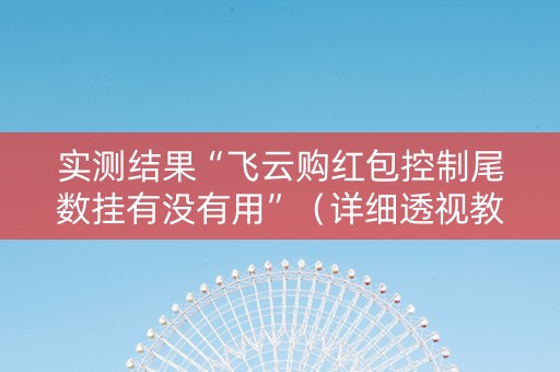 实测结果“飞云购红包控制尾数挂有没有用”（详细透视教程）-哔哩哔哩