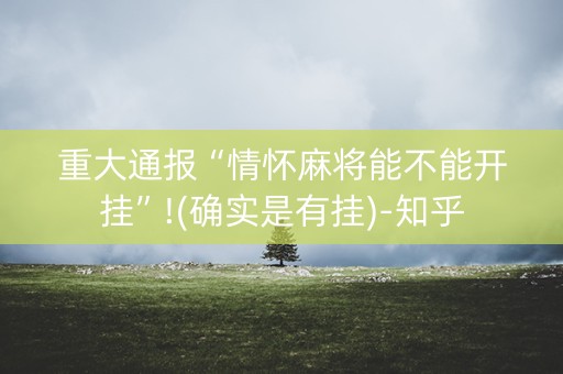 重大通报“情怀麻将能不能开挂”!(确实是有挂)-知乎