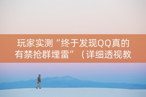 玩家实测“终于发现QQ真的有禁抢群埋雷”（详细透视教程）-哔哩哔哩