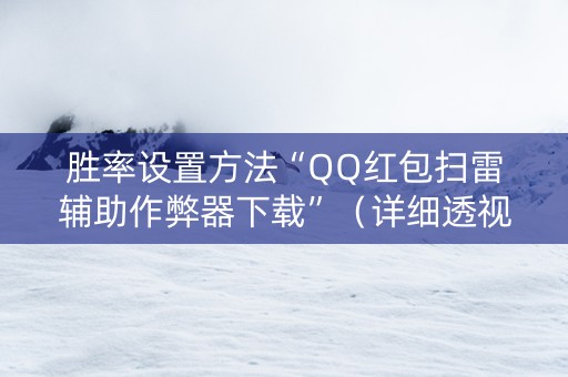 胜率设置方法“QQ红包扫雷辅助作弊器下载”（详细透视教程）-哔哩哔哩