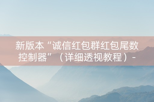 新版本“诚信红包群红包尾数控制器”（详细透视教程）-哔哩哔哩