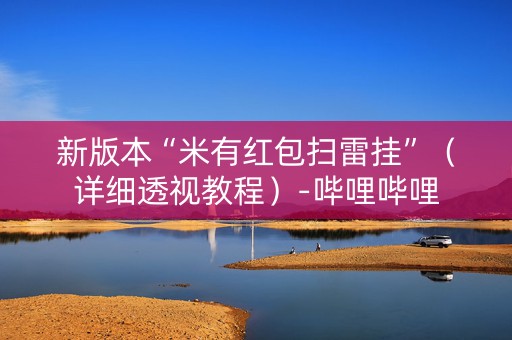 新版本“米有红包扫雷挂”（详细透视教程）-哔哩哔哩
