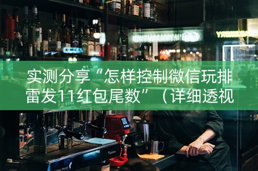 实测分享“怎样控制微信玩排雷发11红包尾数”（详细透视教程）-哔哩哔哩