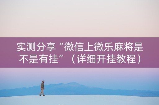 实测分享“微信上微乐麻将是不是有挂”（详细开挂教程）-哔哩哔哩