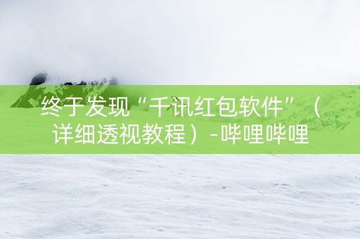 终于发现“千讯红包软件”（详细透视教程）-哔哩哔哩