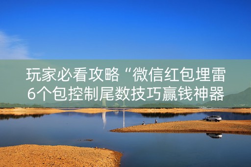 玩家必看攻略“微信红包埋雷6个包控制尾数技巧赢钱神器”（详细透视教程）-哔哩哔哩
