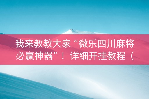 我来教教大家“微乐四川麻将必赢神器”！详细开挂教程（确实真的有挂)-知乎