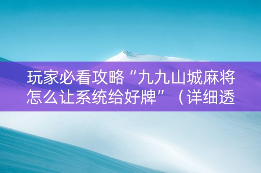 玩家必看攻略“九九山城麻将怎么让系统给好牌”（详细透视教程）-哔哩哔哩