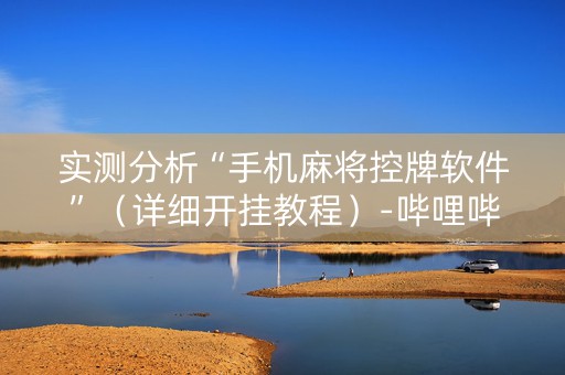 实测分析“手机麻将控牌软件”（详细开挂教程）-哔哩哔哩