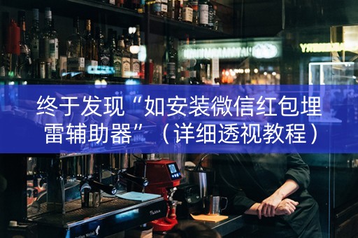 终于发现“如安装微信红包埋雷辅助器”（详细透视教程）-哔哩哔哩