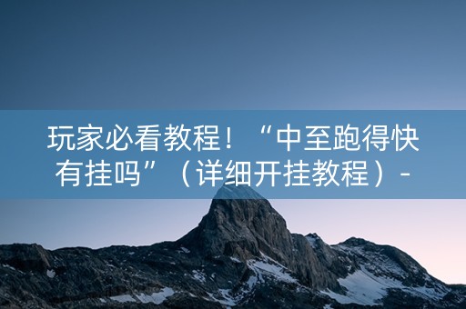 玩家必看教程！“中至跑得快有挂吗”（详细开挂教程）-哔哩哔哩
