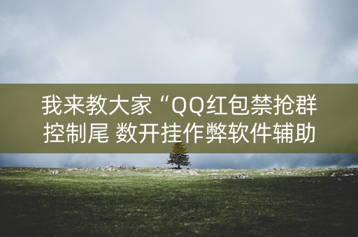 我来教大家“QQ红包禁抢群控制尾 数开挂作弊软件辅助挂”（详细透视教程）-哔哩哔哩