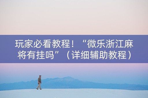 玩家必看教程！“微乐浙江麻将有挂吗”（详细辅助教程）-哔哩哔哩