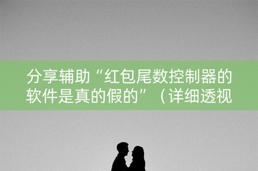 分享辅助“红包尾数控制器的软件是真的假的”（详细透视教程）-哔哩哔哩