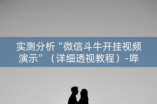实测分析“微信斗牛开挂视频演示”（详细透视教程）-哔哩哔哩