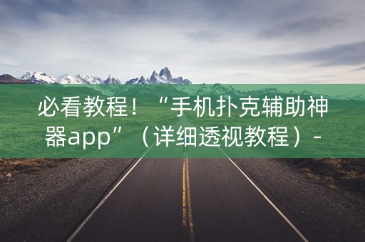 必看教程！“手机扑克辅助神器app”（详细透视教程）-哔哩哔哩