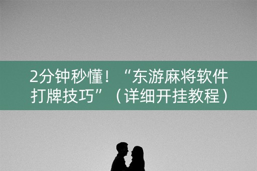 2分钟秒懂！“东游麻将软件打牌技巧”（详细开挂教程）-哔哩哔哩