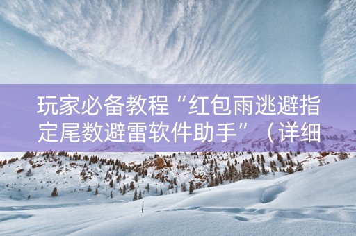 玩家必备教程“红包雨逃避指定尾数避雷软件助手”（详细透视教程）-哔哩哔哩