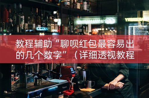教程辅助“聊呗红包最容易出的几个数字”（详细透视教程）-哔哩哔哩