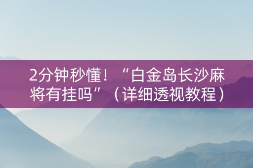 2分钟秒懂！“白金岛长沙麻将有挂吗”（详细透视教程）-哔哩哔哩