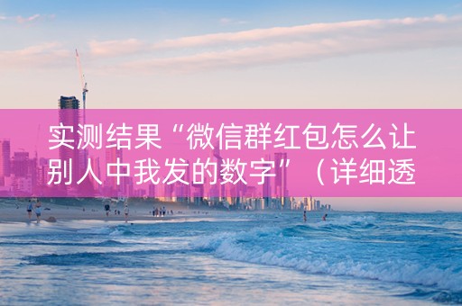 实测结果“微信群红包怎么让别人中我发的数字”（详细透视教程）-哔哩哔哩