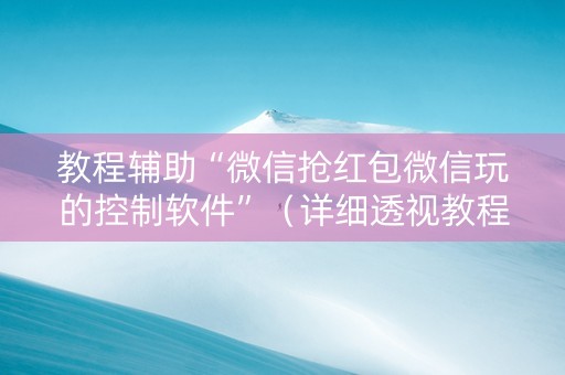 教程辅助“微信抢红包微信玩的控制软件”（详细透视教程）-哔哩哔哩