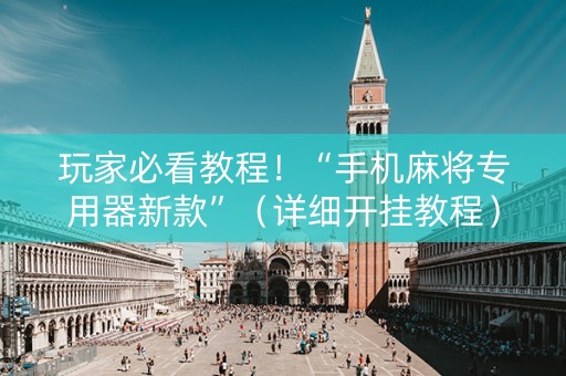 玩家必看教程！“手机麻将专用器新款”（详细开挂教程）-哔哩哔哩