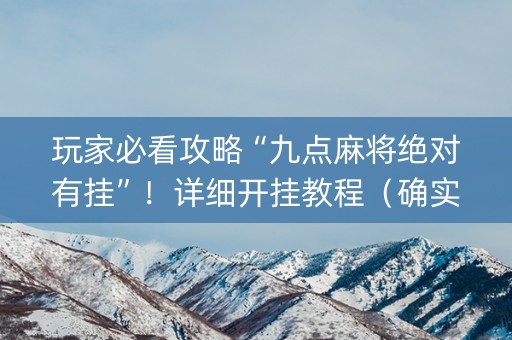 玩家必看攻略“九点麻将绝对有挂”！详细开挂教程（确实真的有挂)-知乎