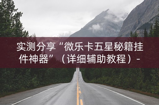 实测分享“微乐卡五星秘籍挂件神器”（详细辅助教程）-哔哩哔哩