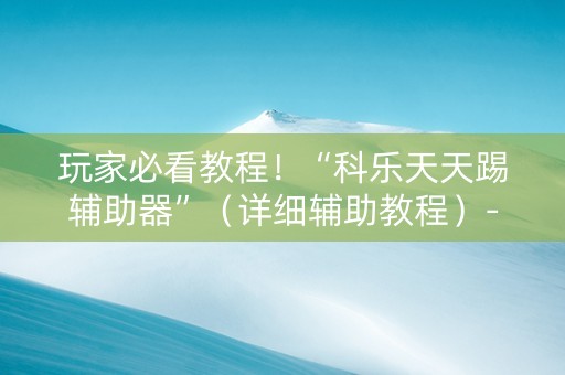 玩家必看教程！“科乐天天踢辅助器”（详细辅助教程）-哔哩哔哩