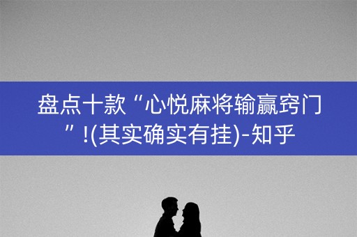 盘点十款“心悦麻将输赢窍门”!(其实确实有挂)-知乎