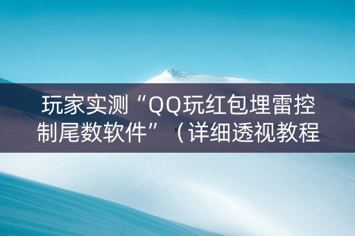 玩家实测“QQ玩红包埋雷控制尾数软件”（详细透视教程）-哔哩哔哩
