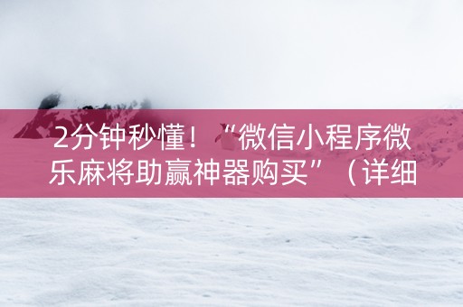 2分钟秒懂！“微信小程序微乐麻将助赢神器购买”（详细透视教程）-哔哩哔哩