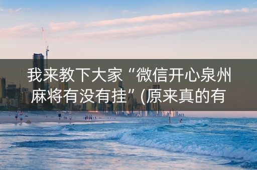 我来教下大家“微信开心泉州麻将有没有挂”(原来真的有挂)-知乎