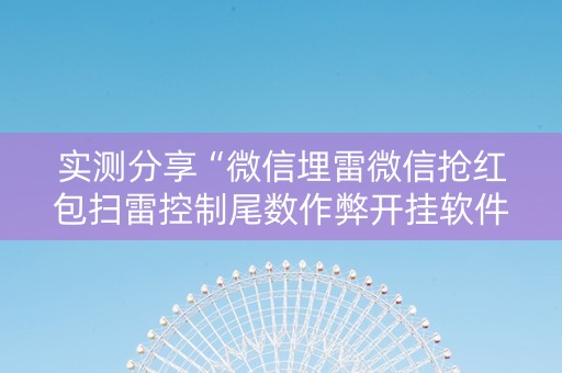 实测分享“微信埋雷微信抢红包扫雷控制尾数作弊开挂软件”（详细透视教程）-哔哩哔哩