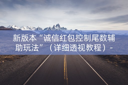 新版本“诚信红包控制尾数辅助玩法”（详细透视教程）-哔哩哔哩
