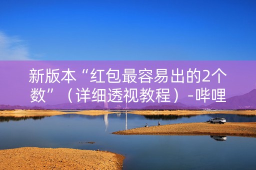新版本“红包最容易出的2个数”（详细透视教程）-哔哩哔哩