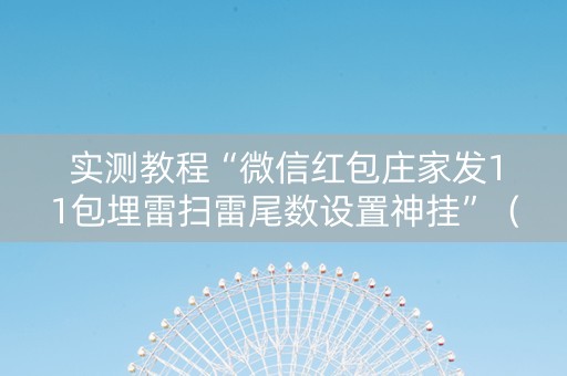 实测教程“微信红包庄家发11包埋雷扫雷尾数设置神挂”（详细透视教程）-哔哩哔哩