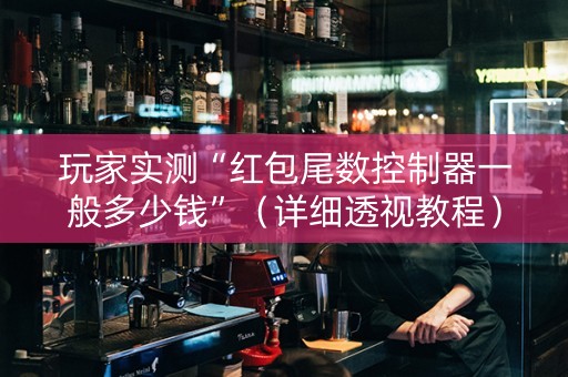 玩家实测“红包尾数控制器一般多少钱”（详细透视教程）-哔哩哔哩
