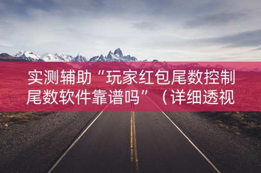 实测辅助“玩家红包尾数控制尾数软件靠谱吗”（详细透视教程）-哔哩哔哩