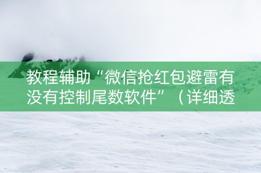 教程辅助“微信抢红包避雷有没有控制尾数软件”（详细透视教程）-哔哩哔哩