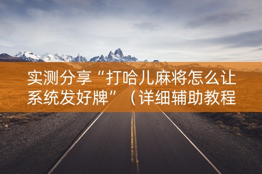 实测分享“打哈儿麻将怎么让系统发好牌”（详细辅助教程）-哔哩哔哩