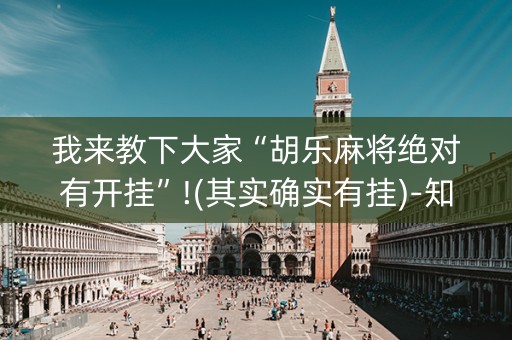 我来教下大家“胡乐麻将绝对有开挂”!(其实确实有挂)-知乎