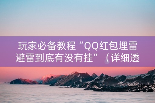 玩家必备教程“QQ红包埋雷避雷到底有没有挂”（详细透视教程）-哔哩哔哩