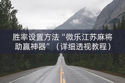 胜率设置方法“微乐江苏麻将助赢神器”（详细透视教程）-哔哩哔哩