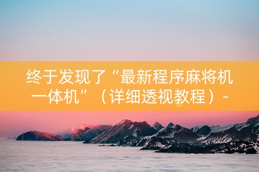 终于发现了“最新程序麻将机一体机”（详细透视教程）-哔哩哔哩